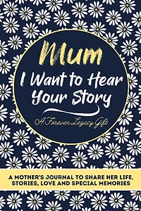 Mum, I Want To Hear Your Story: A Mother's Journal Share Her Life, Stories, Love And Special Memories