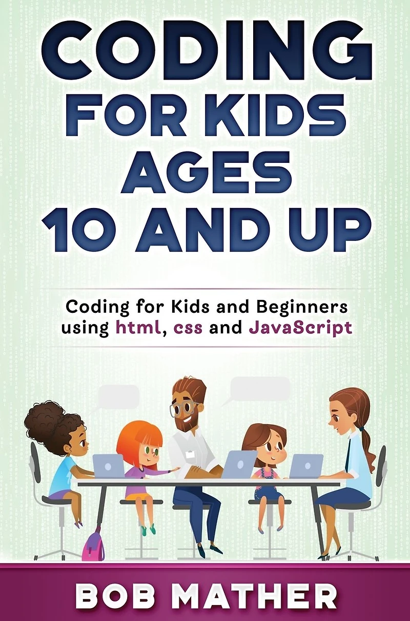 Coding for Kids Ages 10 and Up: Beginners using html, css Javascript