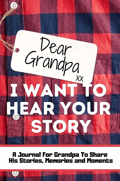 Dear Grandpa. I Want to Hear Your Story: A Guided Memory Journal Share The Stories, Memories and Moments That Have Shaped Grandpa's Life 7 x 10 inch