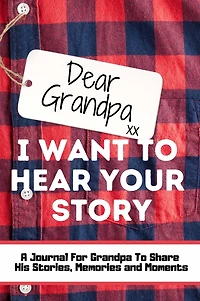 Dear Grandpa. I Want to Hear Your Story: A Guided Memory Journal Share The Stories, Memories and Moments That Have Shaped Grandpa's Life 7 x 10 inch