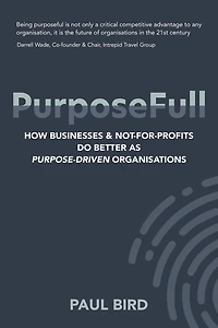 PurposeFull: How businesses and not-for-profits do better as purpose-driven organisations