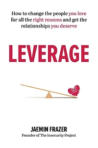 Leverage: How to change the people you love for all right reasons and get relationships deserve