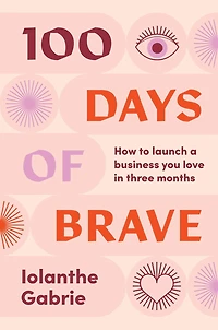 100 Days of Brave: How to launch a business you love three months