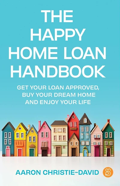 The Happy home loan Handbook: Get your approved, buy dream and enjoy life