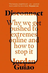 Disconnect: Why We Get Pushed to Extremes Online and How Stop It
