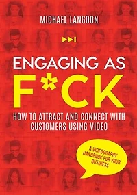 Engaging as F*ck: How to attract and connect with customers using video - A videography handbook for your business
