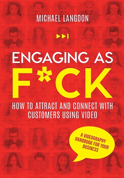Engaging as F*ck: How to attract and connect with customers using video - A videography handbook for your business