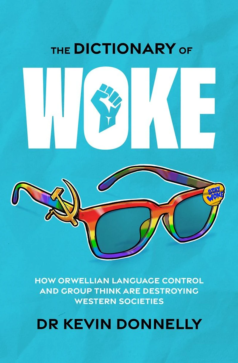 The Dictionary of Woke: How Orwellian Language Control and Group Think are Destroying Western Societies