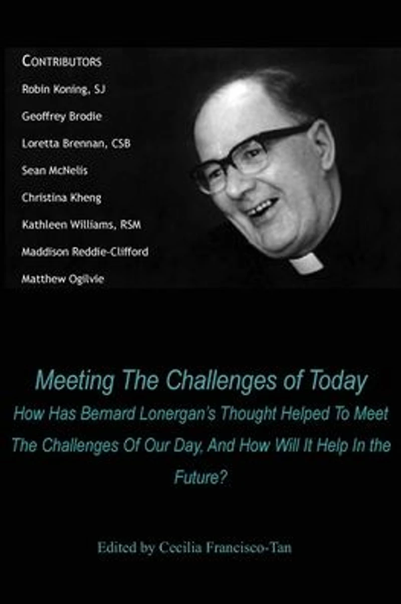 Meeting the Challenges of Today: How Has Bernard Lonergan's Thought Helped to Meet Our Day, and Will It Help Future?