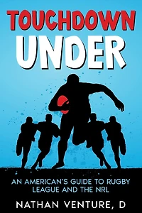 Touchdown Under: An American's Guide to Rugby League and the NRL