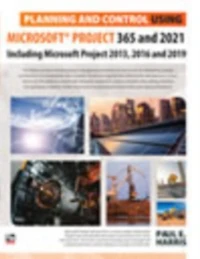 Planning and Control Using Microsoft Project 365 2021: Including 2019, 2016 2013