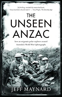 The Unseen Anzac: how an enigmatic explorer created Australia's World War I photographs
