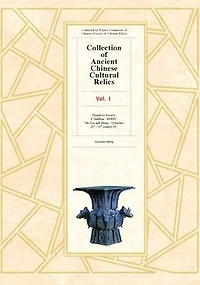 Collection of Ancient Chinese Cultural Relics, Volume 1: Primitive Society (1.7 million - 4000 BC) and The Xia Shang Dynasties (21st 11th Century