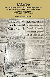 L'Aube: Un Journal d'Inspiration Chretienne dans la Tourmente et l'Esperance des Annees 1930: Septembre 1938-Juin 1940