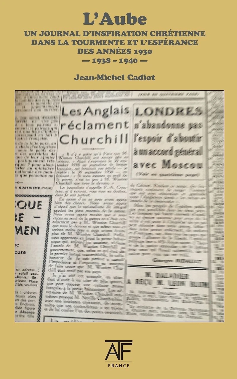 L'Aube: Un Journal d'Inspiration Chretienne dans la Tourmente et l'Esperance des Annees 1930: Septembre 1938-Juin 1940