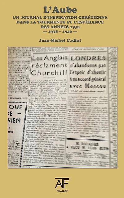 L'Aube: Un Journal d'Inspiration Chretienne dans la Tourmente et l'Esperance des Annees 1930: Septembre 1938-Juin 1940