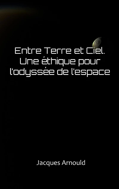 Entre Terre et Ciel: Une ethique pour l'odyssee de l'espace