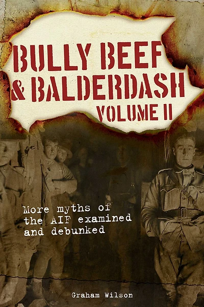 Bully Beef & Balderdash Volume 2: More Myths of the AIF Examined and Debunked