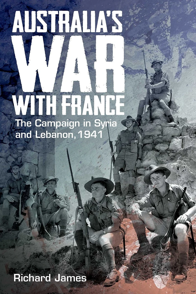 Australia's War with France: The Campaign in Syria and Lebanon, 1941
