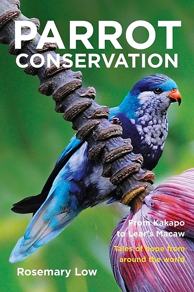 Parrot Conservation: From Kakapo to Lear's Macaw. Tales of Hope from Around the World