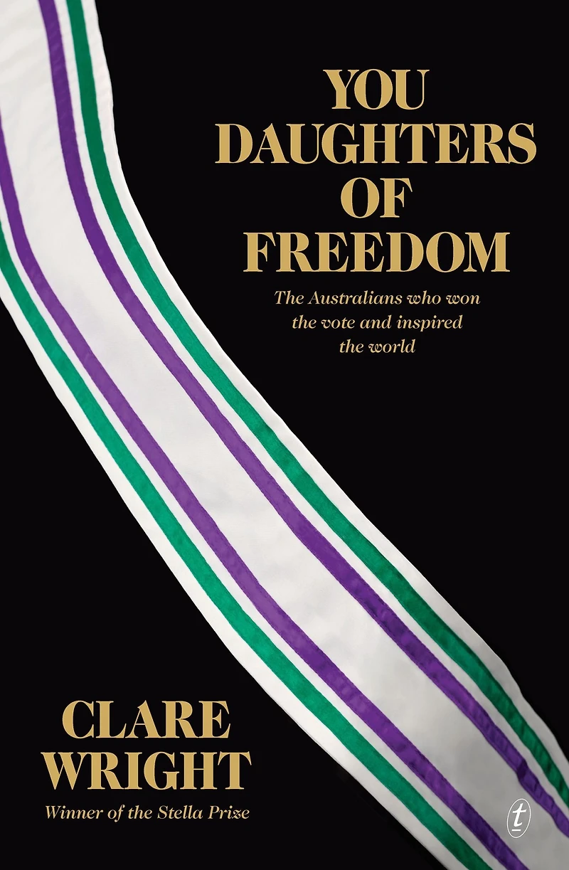 You Daughters of Freedom: The Australians Who Won the Vote and Inspired the World