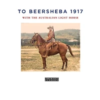 To Beersheba 1917: With the Australian Light Horse