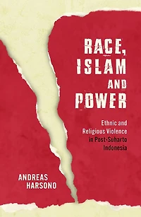 Race, Islam and Power: Ethnic Religious Violence Post-Suharto Indonesia