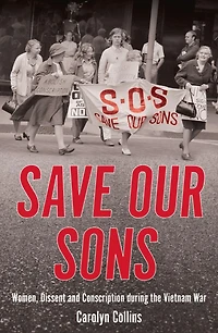 Save Our Sons: Women, Dissent and Conscription During the Vietnam War