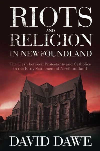 Riots and Religion in Newfoundland: The Clash between Protestants and Catholics in the Early Settlement of Newfoundland