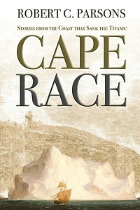 Cape Race: Stories from the Coast that Sank the Titanic