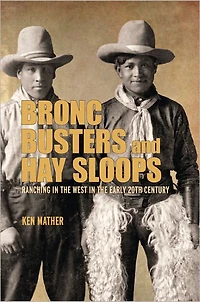 Bronc Busters and Hay Sloops: Ranching the West Early 20th Century
