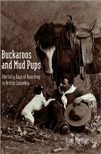 Buckaroos and Mud Pups: The Early Days of Ranching B.C.