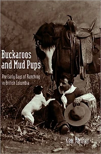 Buckaroos and Mud Pups: The Early Days of Ranching B.C.