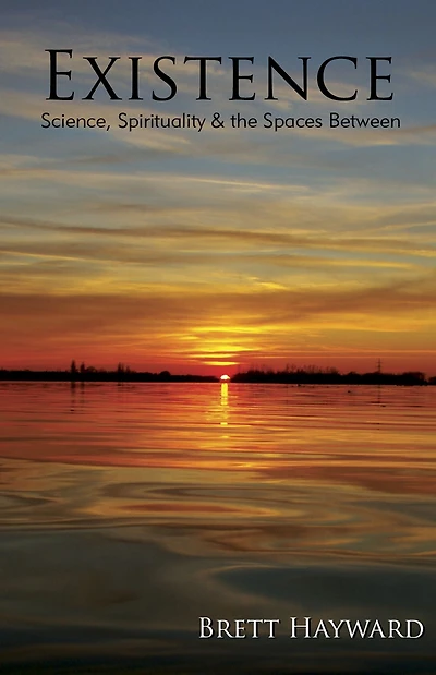 Existence: Science, Spirituality & the Spaces Between