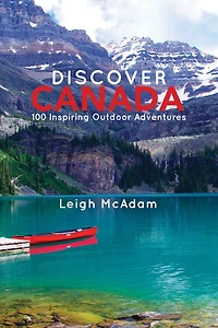 Discover Canada: 100 Inspiring Outdoor Adventures