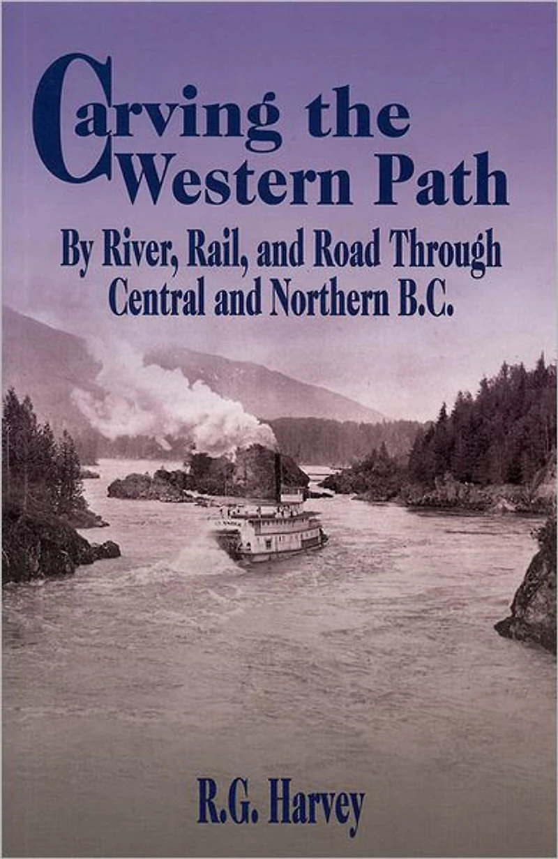 Carving the Western Path: By River, Rail, and Road Through Central and Northern B.C.