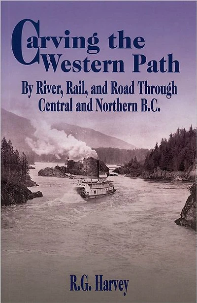 Carving the Western Path: By River, Rail, and Road Through Central and Northern B.C.