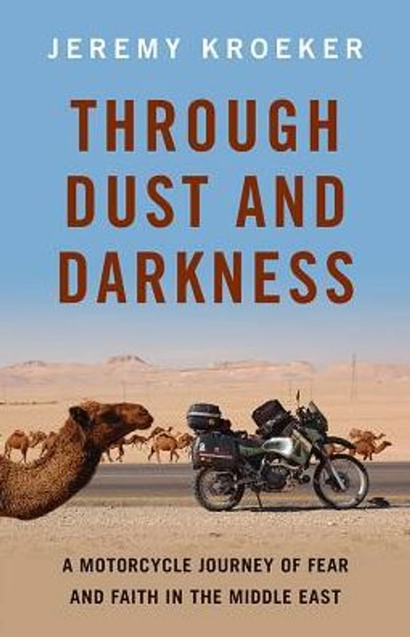 Through Dust and Darkness: A Motorcycle Journey of Fear Faith the Middle East