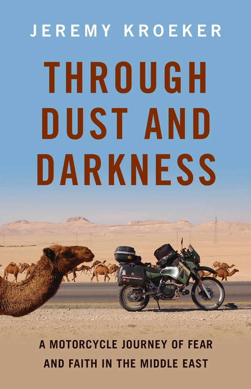 Through Dust and Darkness: A Motorcycle Journey of Fear Faith the Middle East