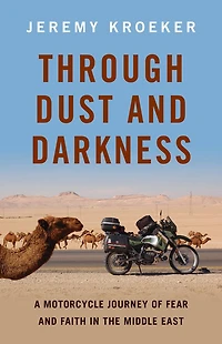 Through Dust and Darkness: A Motorcycle Journey of Fear Faith the Middle East