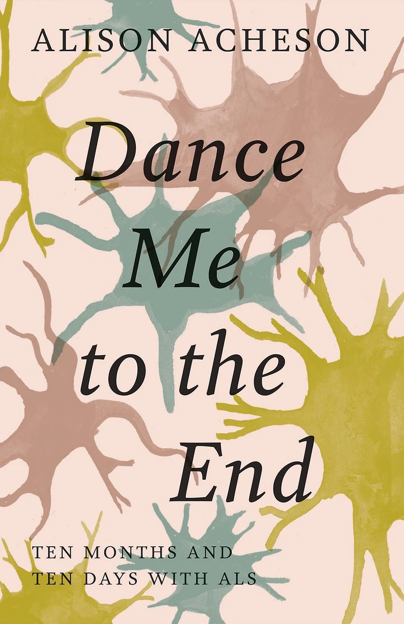 Dance Me to the End: Ten Months and Days with ALS