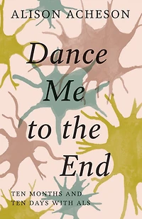 Dance Me to the End: Ten Months and Days with ALS