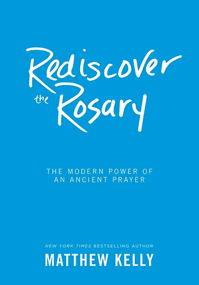 Rediscover The Rosary: Modern Power of an Ancient Prayer