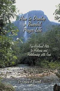 How to Develop a Powerful Prayer Life: The Biblical Path Holiness and Relationship with God