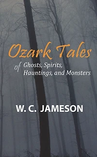 Ozark Tales of Ghosts, Spirits, Hauntings and Monsters