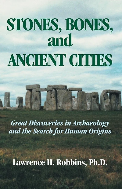 Stones Bones and Ancient Cities: Great Discoveries in Archaeology and the Search for Human Origins