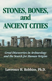 Stones Bones and Ancient Cities: Great Discoveries in Archaeology and the Search for Human Origins