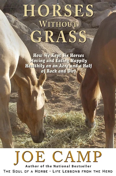 Horses Without Grass: How We Kept Six Horses Moving and eating Happily Healthily on an Acre and a Half of Rock and Dirt