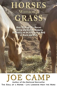 Horses Without Grass: How We Kept Six Horses Moving and eating Happily Healthily on an Acre and a Half of Rock and Dirt
