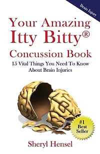 Your Amazing Itty Bitty Concussion Book: 15 Things You Should Know About Brain Injuries